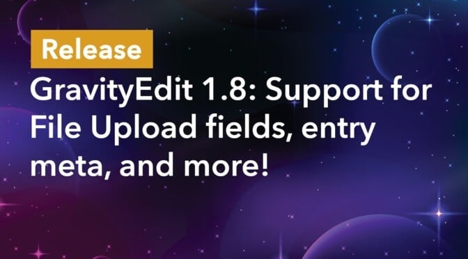 Release: GravityEdit 1.8: Support for File Uploads fields, entry meta, and more!
